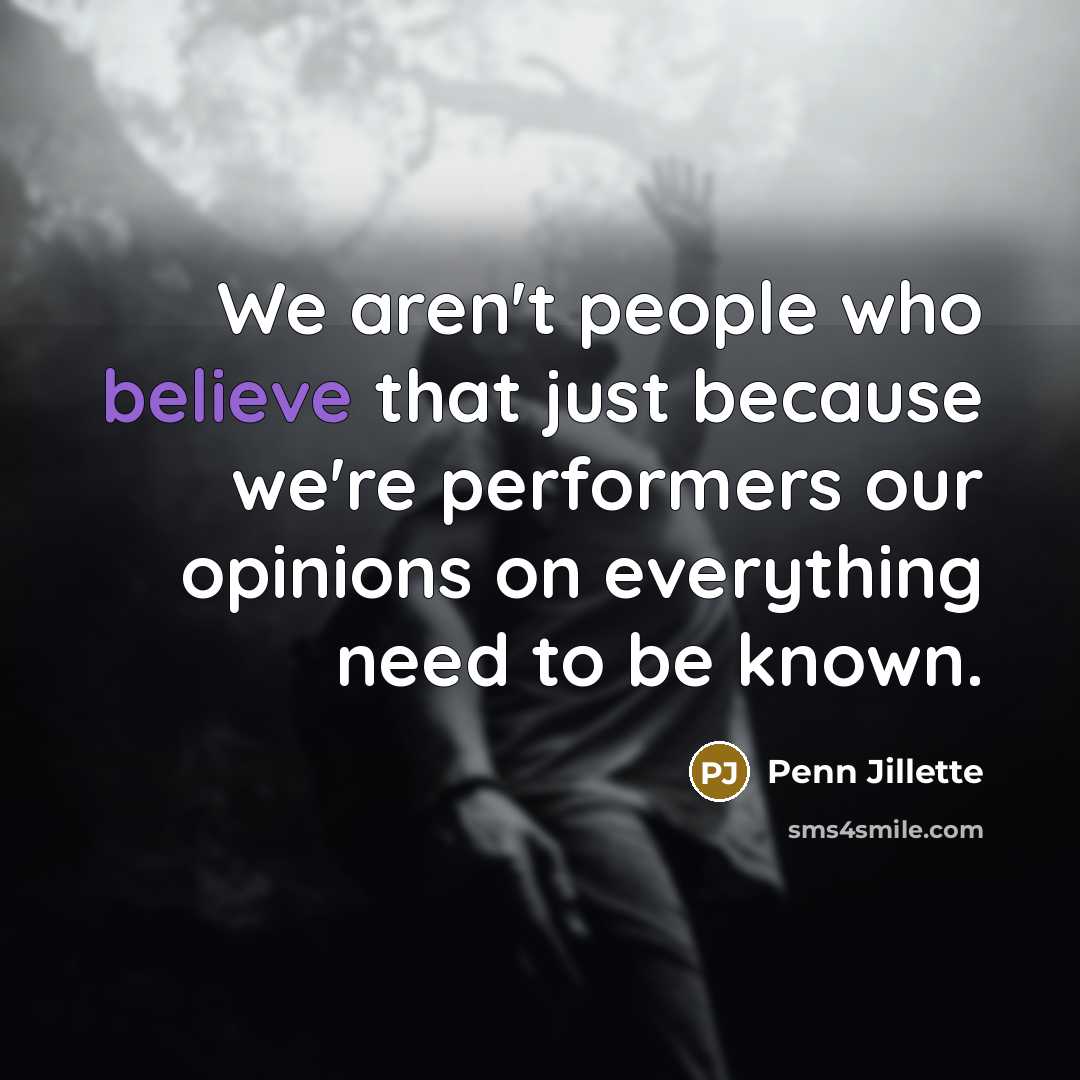 “We aren't people who believe that just because we're performers…” quote by Penn Jillette