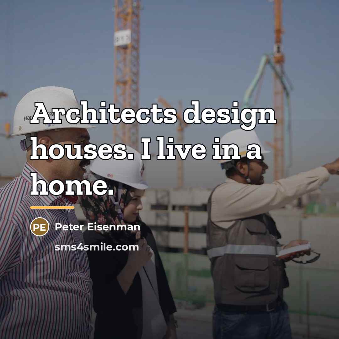 “Architects design houses. I live in a home.…” quote by Peter Eisenman