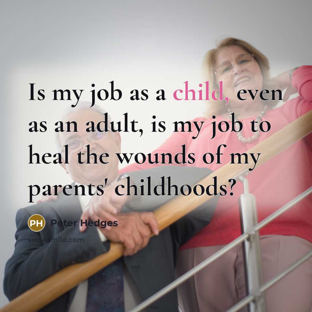 “Is my job as a child, even as an adult,…” quote by Peter Hedges