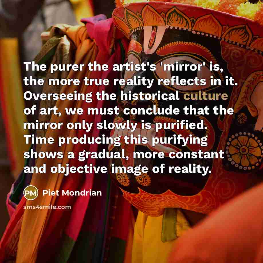 “The purer the artist's 'mirror' is, the more true reality…” quote by Piet Mondrian