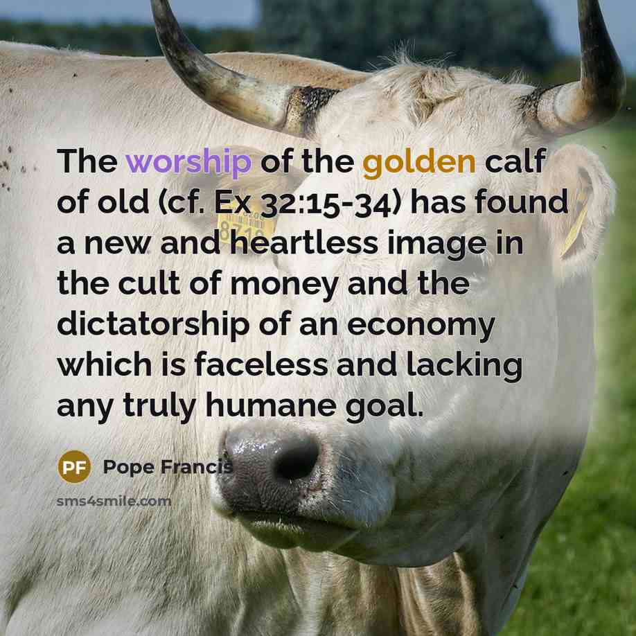 “The worship of the golden calf of old (cf. Ex…” quote by Pope Francis