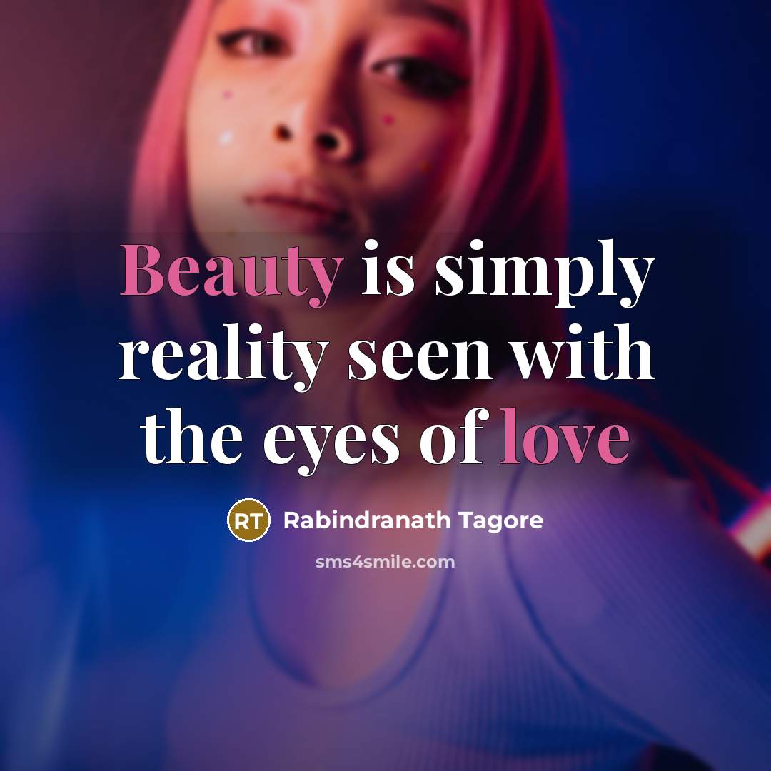 “Beauty is simply reality seen with the eyes of love…” quote by Rabindranath Tagore