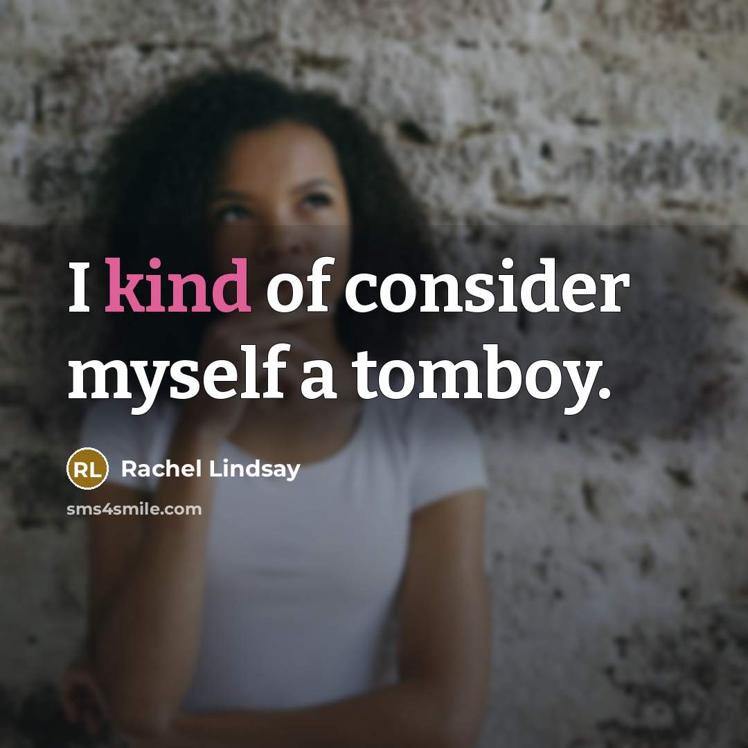 “I kind of consider myself a tomboy.…” quote by Rachel Lindsay