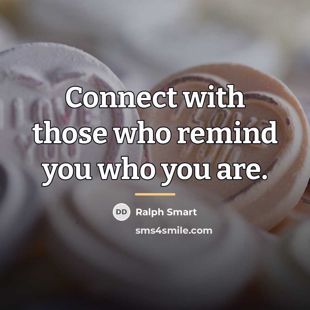 “Connect with those who remind you who you are.…” quote by Ralph Smart
