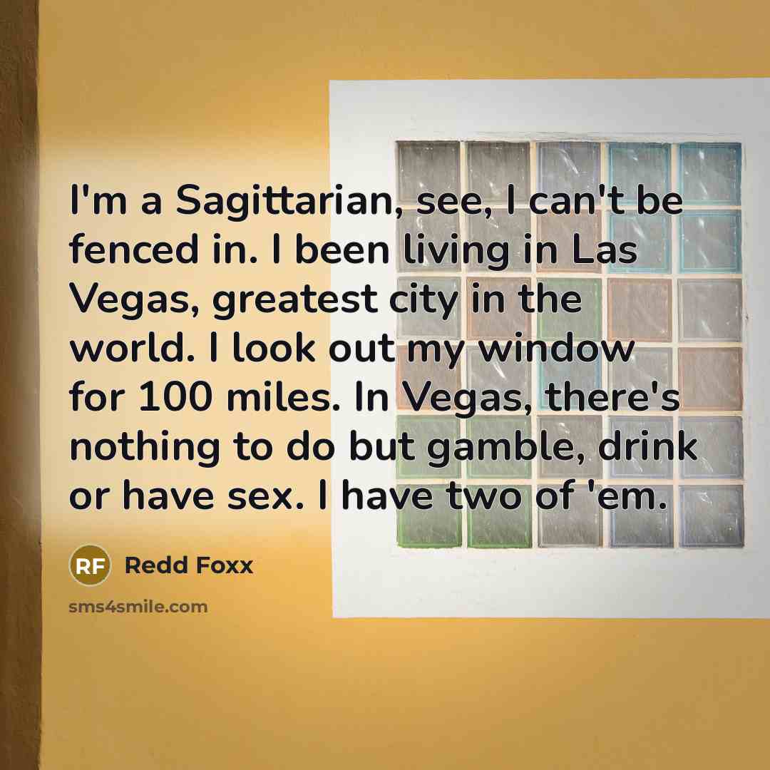 “I'm a Sagittarian, see, I can't be fenced in. I…” quote by Redd Foxx