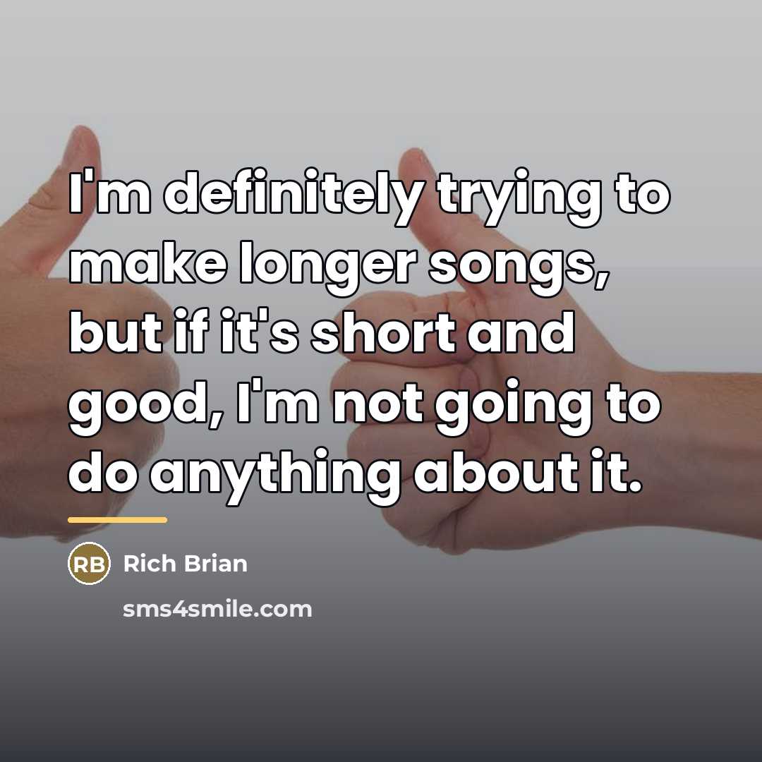 “I'm definitely trying to make longer songs, but if it's…” quote by Rich Brian