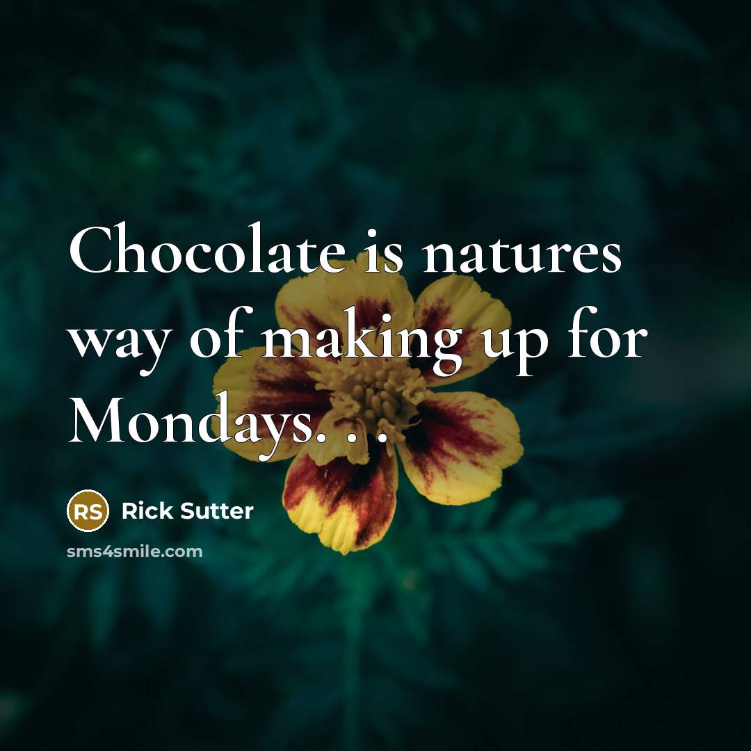 “Chocolate is natures way of making up for Mondays. .…” quote by Rick Sutter