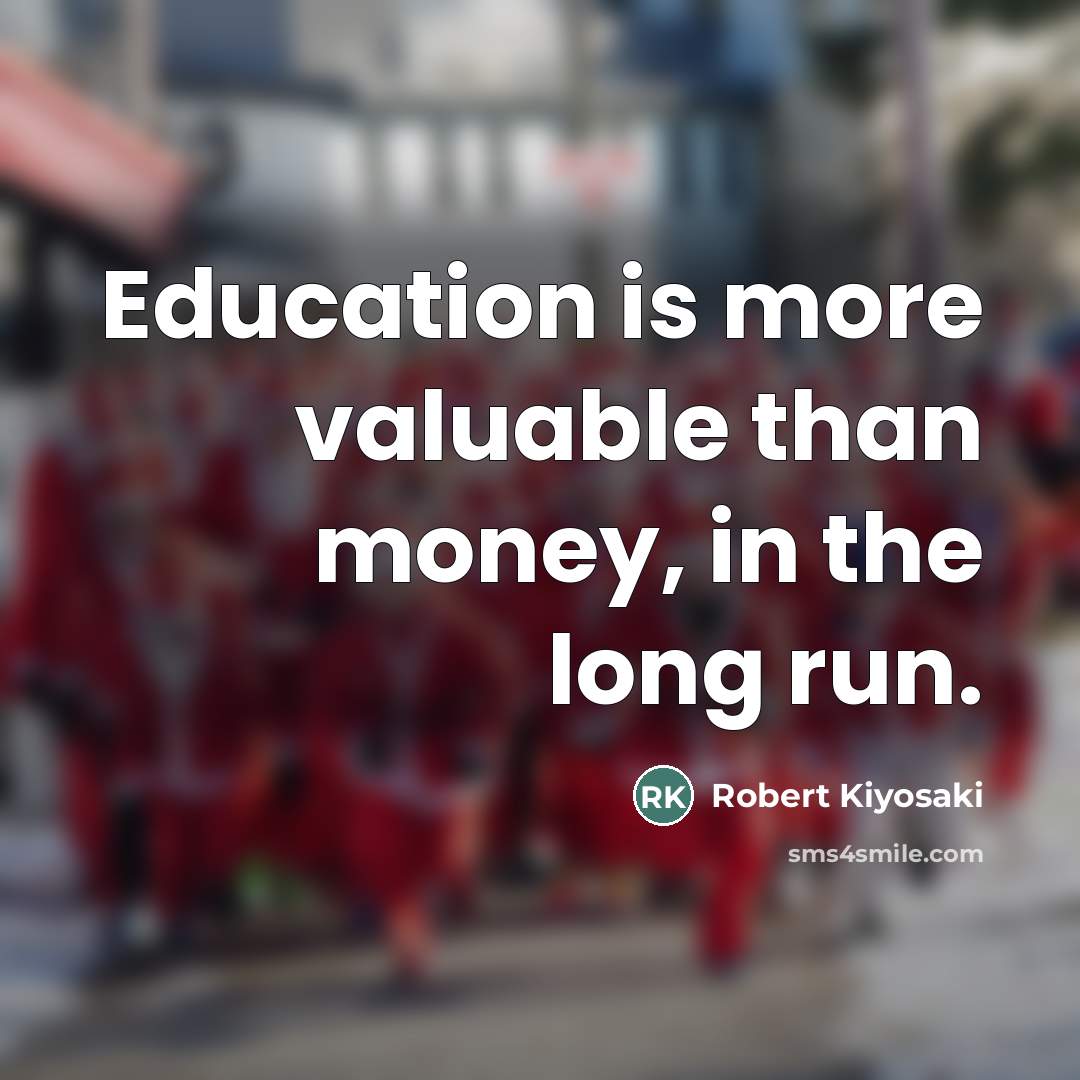 “Education is more valuable than money, in the long run.…” quote by Robert Kiyosaki