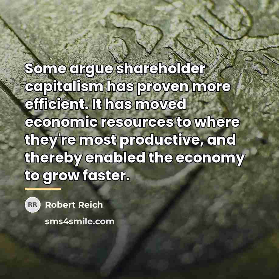 “Some argue shareholder capitalism has proven more efficient. It has…” quote by Robert Reich