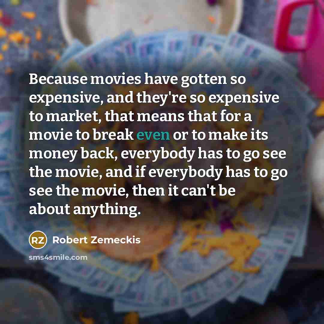 “Because movies have gotten so expensive, and they're so expensive…” quote by Robert Zemeckis
