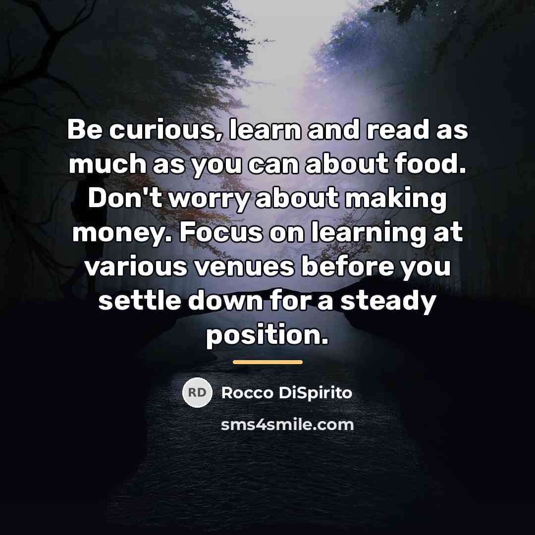 “Be curious, learn and read as much as you can…” quote by Rocco DiSpirito