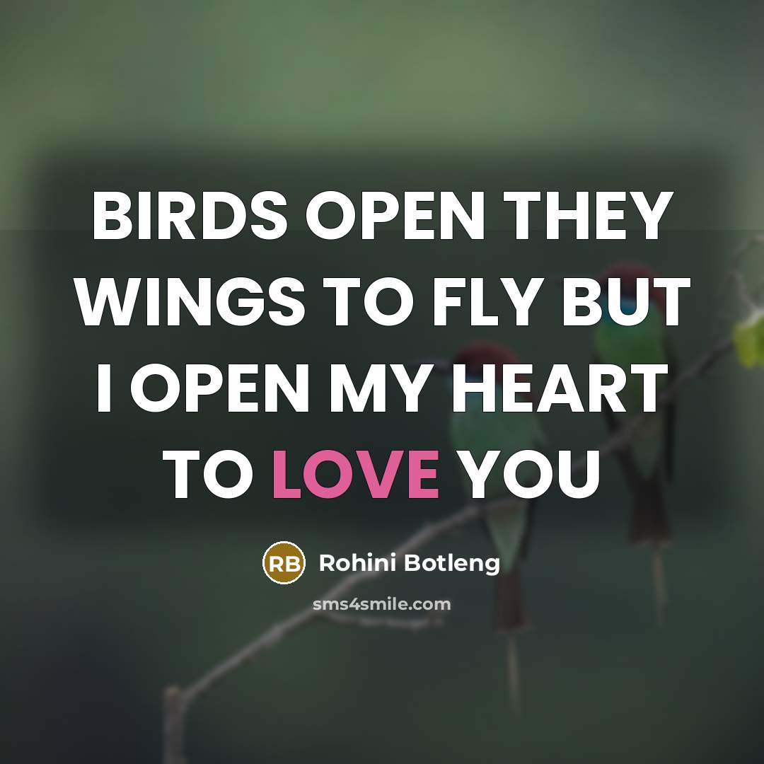 “BIRDS OPEN THEY WINGS TO FLY BUT I OPEN MY HEART TO LOVE YOU” quote by Rohini Botleng