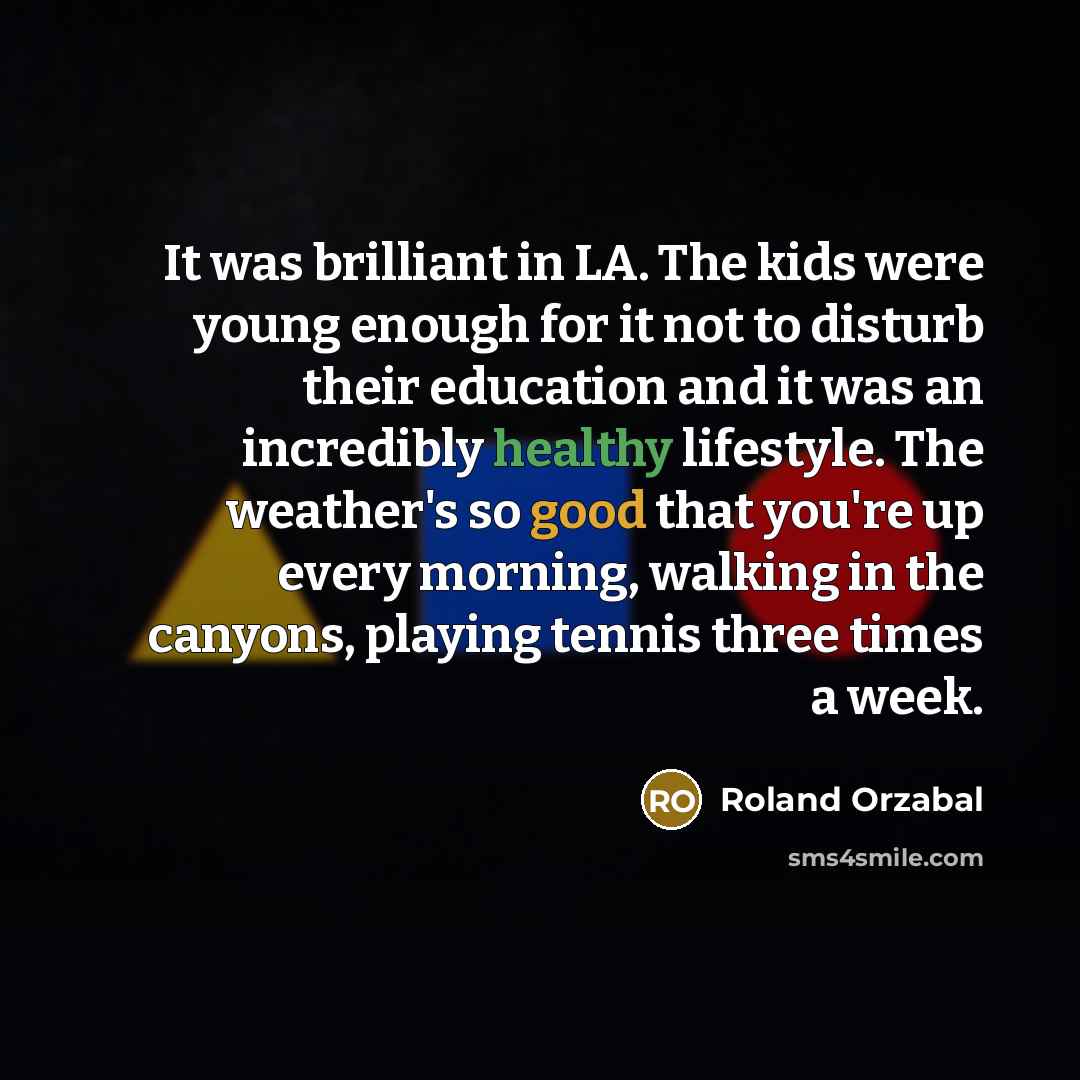 “It was brilliant in LA. The kids were young enough…” quote by Roland Orzabal