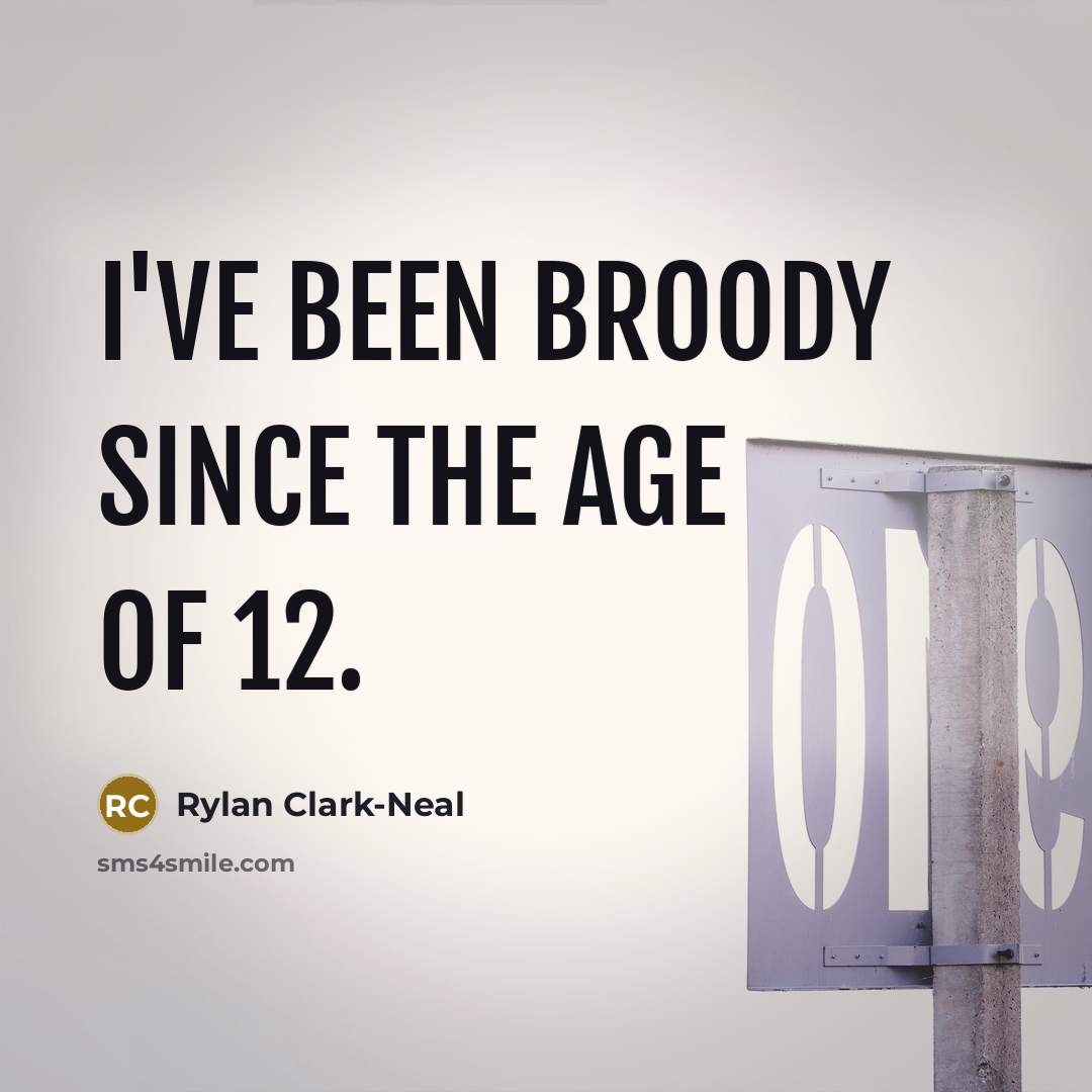 “I've been broody since the age of 12.…” quote by Rylan Clark-Neal