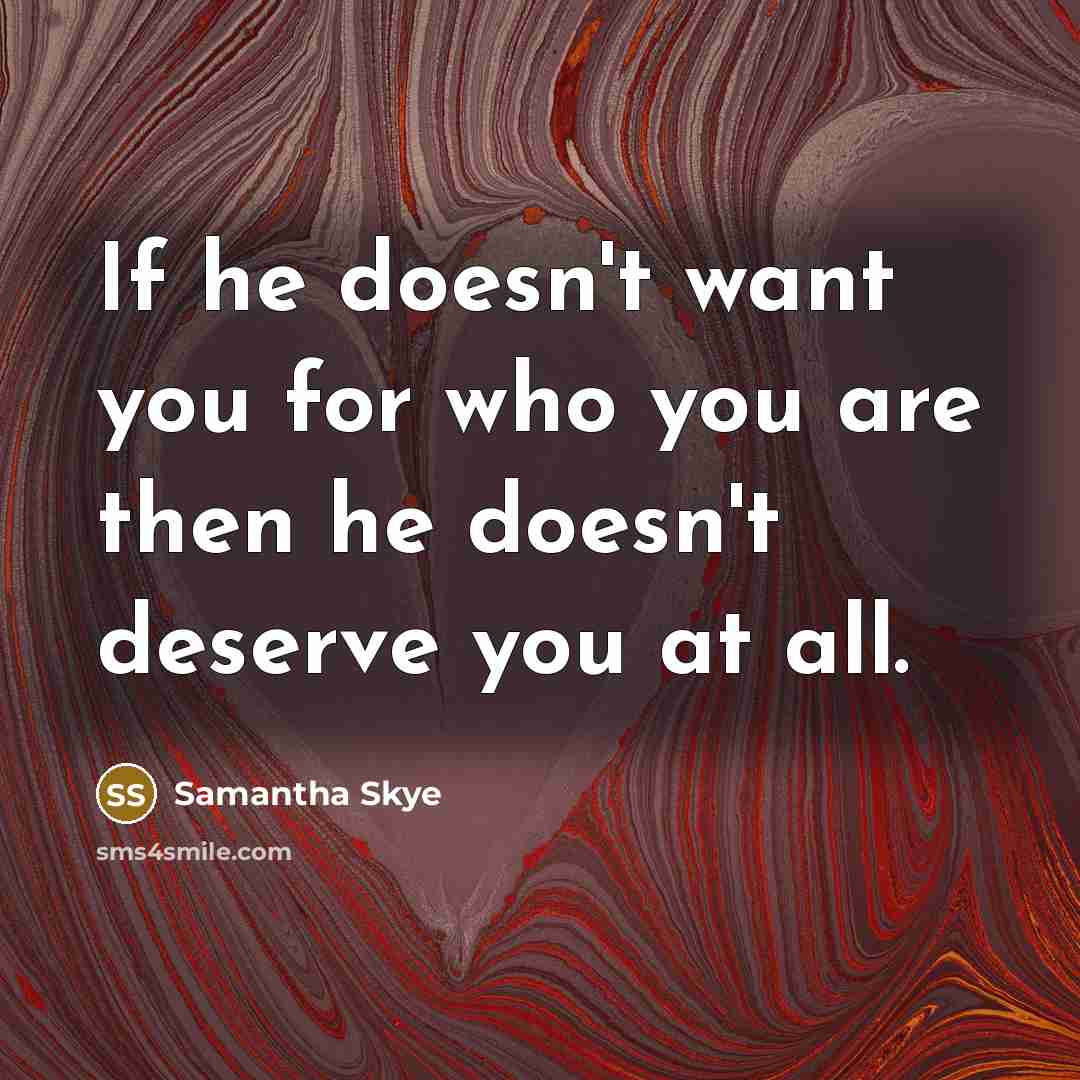 “If he doesn't want you for who you are then…” quote by Samantha Skye