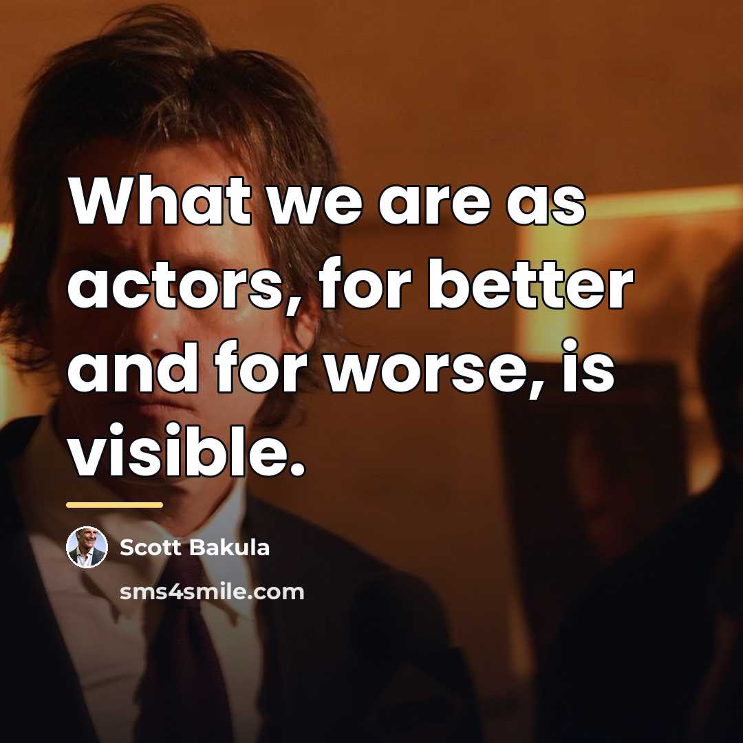 “What we are as actors, for better and for worse,…” quote by Scott Bakula