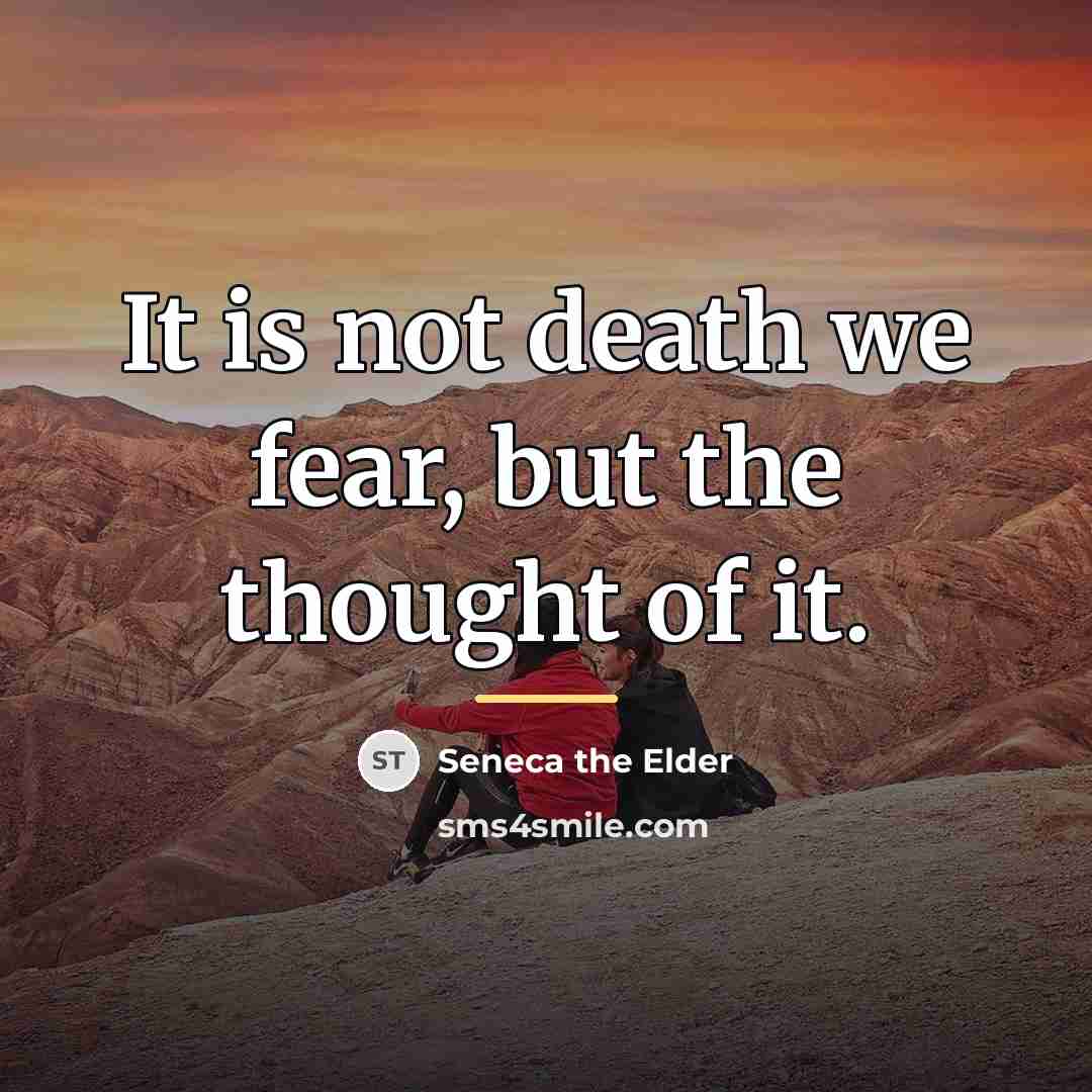 “It is not death we fear, but the thought of…” quote by Seneca the Elder