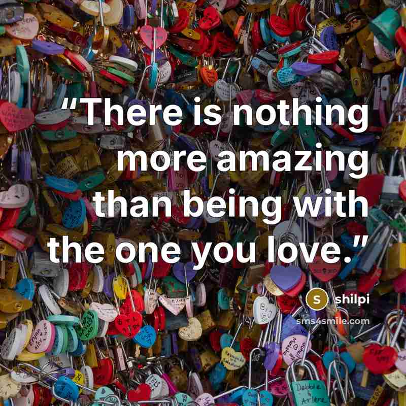 “There is nothing more amazing than being with the one you love.” quote by Shilpi