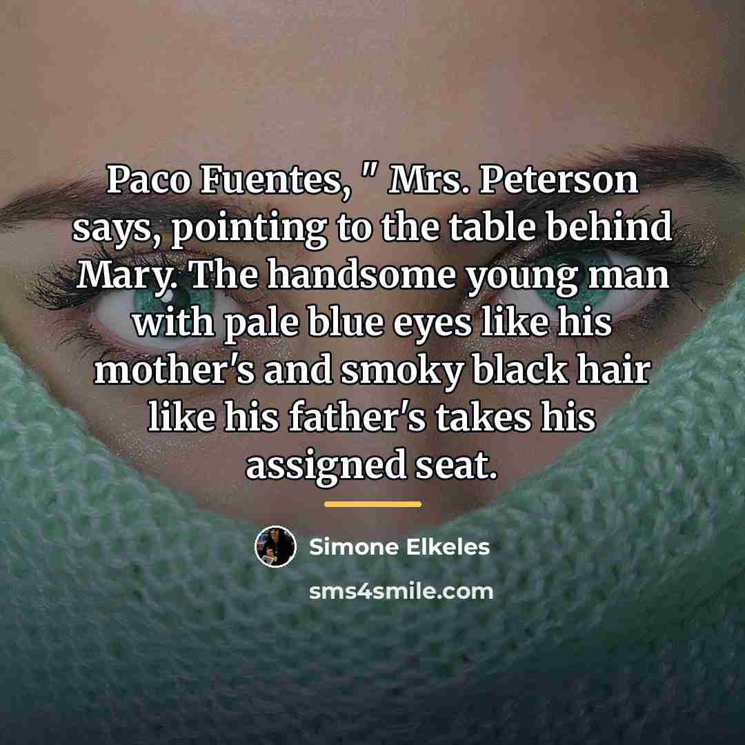 “Paco Fuentes, " Mrs. Peterson says, pointing to the table…” quote by Simone Elkeles