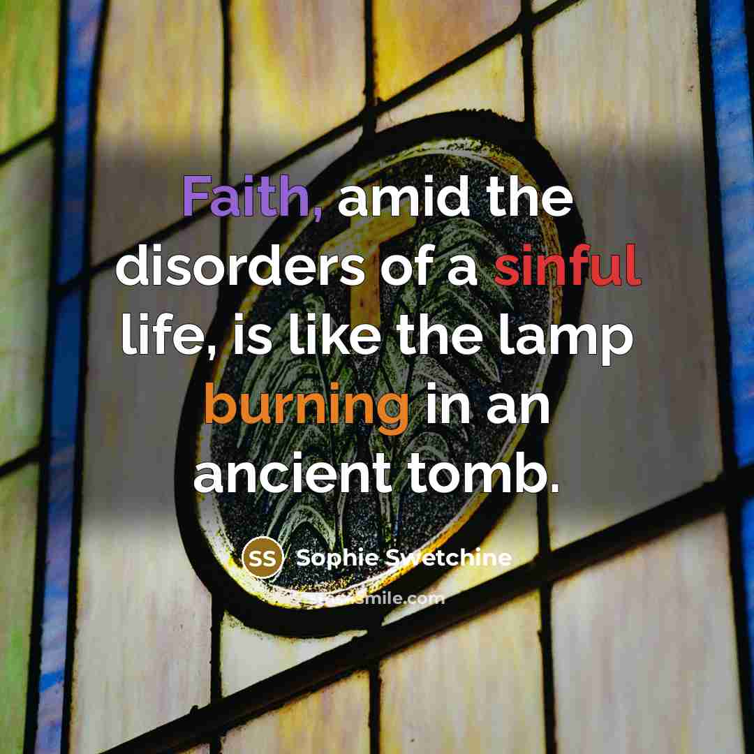 “Faith, amid the disorders of a sinful life, is like…” quote by Sophie Swetchine