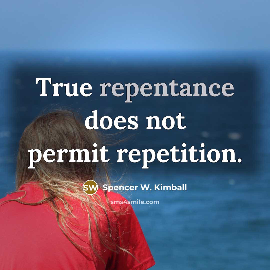 “True repentance does not permit repetition.…” quote by Spencer W. Kimball