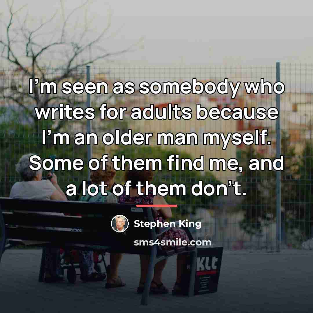 “I'm seen as somebody who writes for adults because I'm…” quote by Stephen King