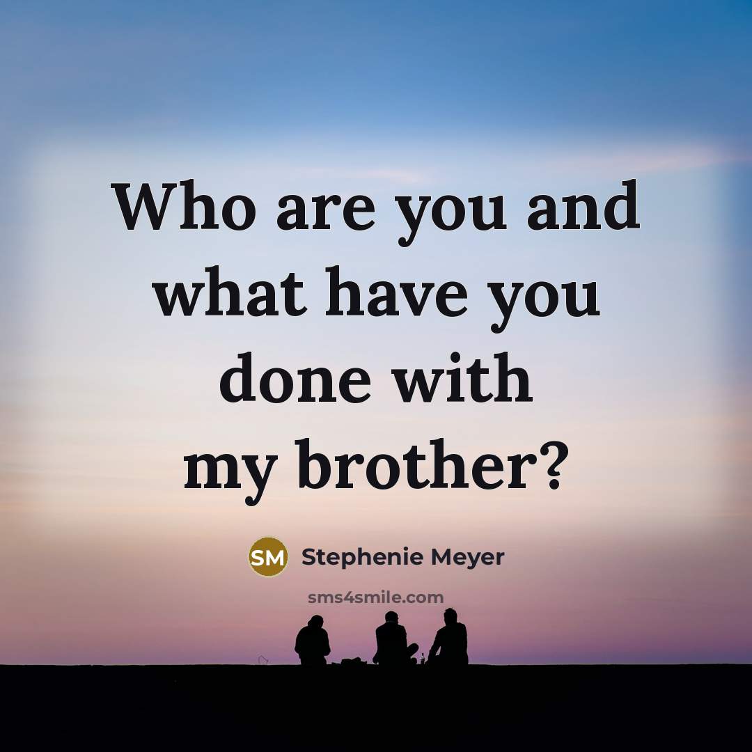 “Who are you and what have you done with my…” quote by Stephenie Meyer