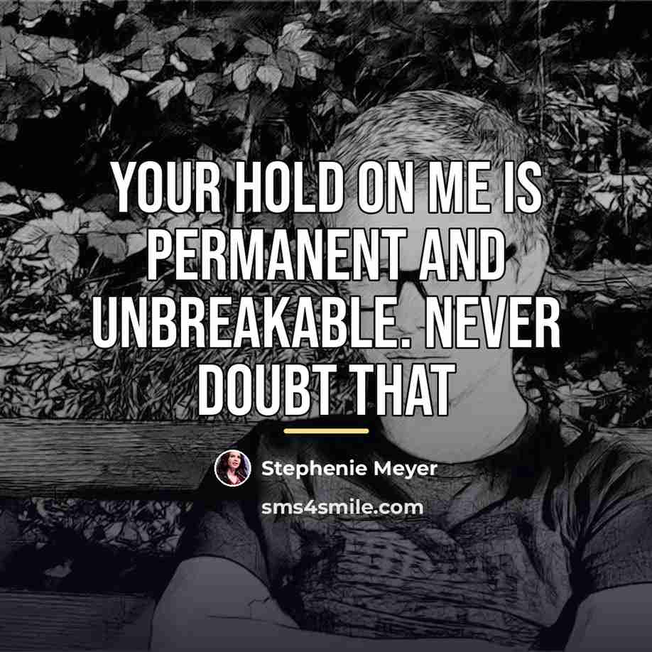 “Your hold on me is permanent and unbreakable. Never doubt…” quote by Stephenie Meyer