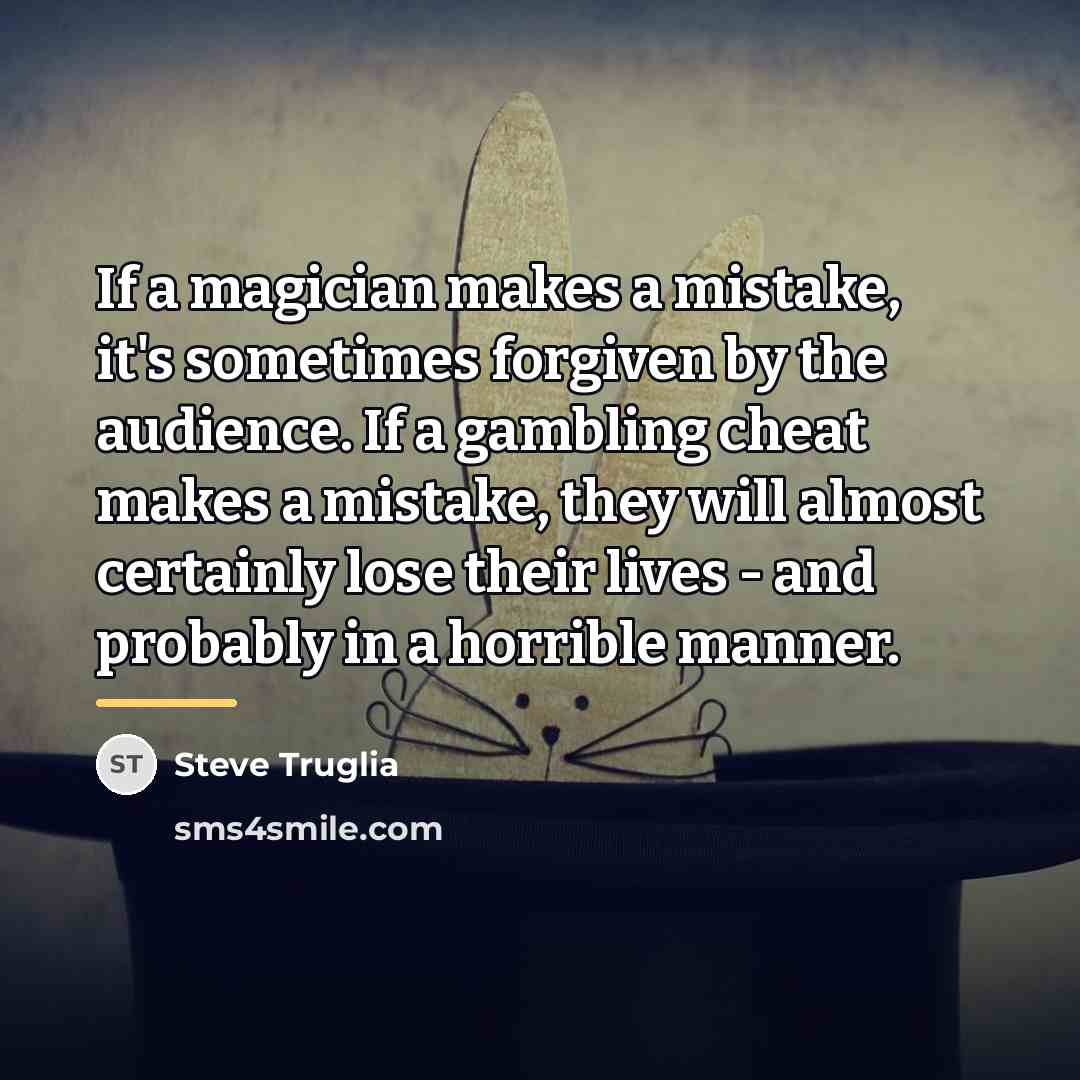 “If a magician makes a mistake, it's sometimes forgiven by…” quote by Steve Truglia