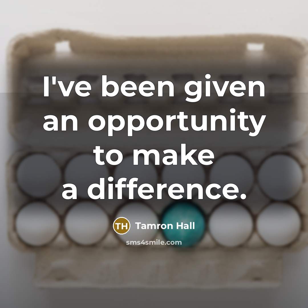 “I've been given an opportunity to make a difference.…” quote by Tamron Hall