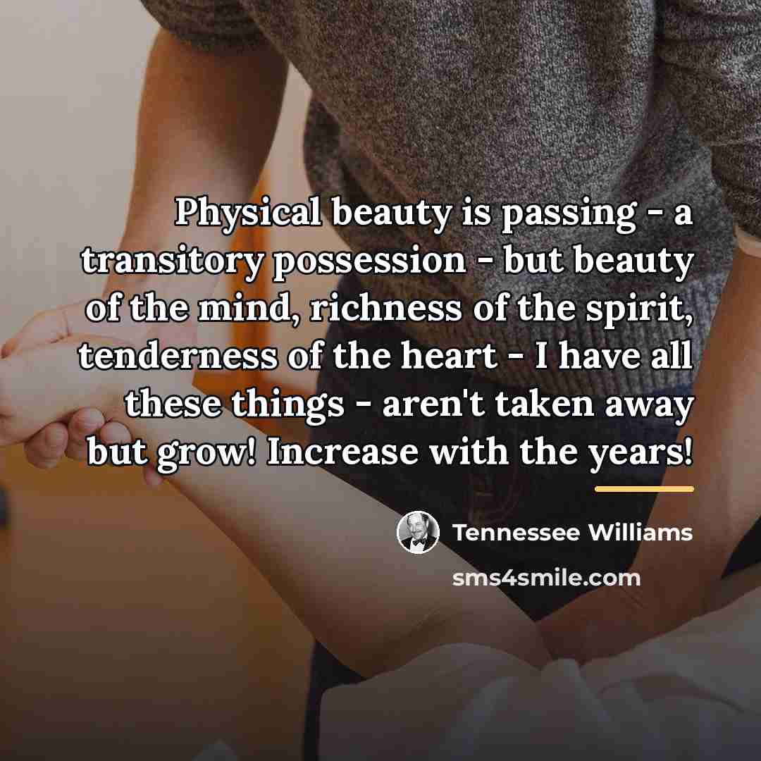 “Physical beauty is passing - a transitory possession - but…” quote by Tennessee Williams
