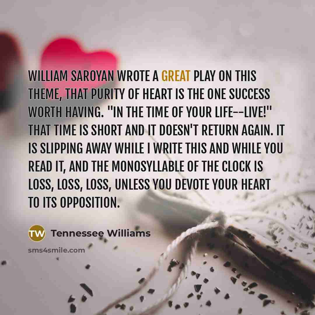 “William Saroyan wrote a great play on this theme, that…” quote by Tennessee Williams
