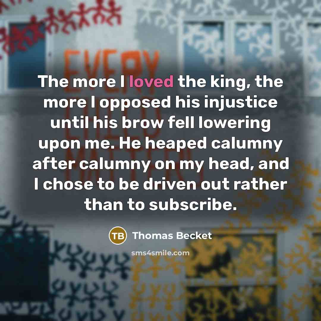 “The more I loved the king, the more I opposed…” quote by Thomas Becket