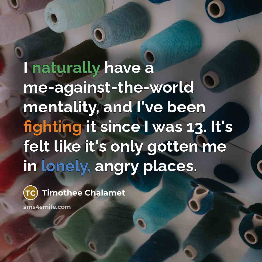 “I naturally have a me-against-the-world mentality, and I've been fighting…” quote by Timothee Chalamet