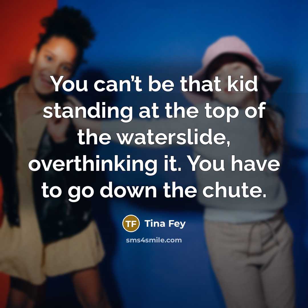 “You can’t be that kid standing at the top of…” quote by Tina Fey