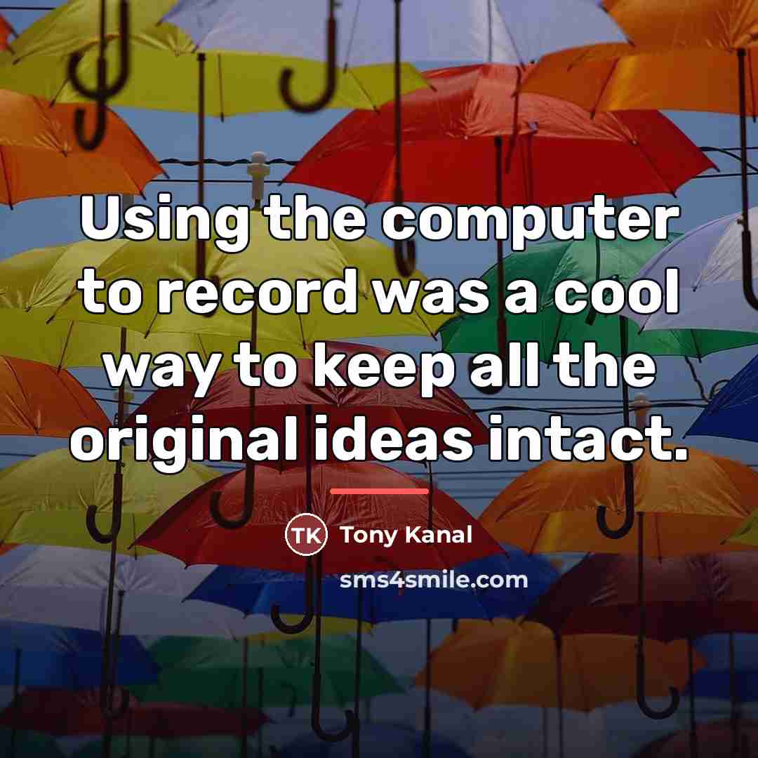 “Using the computer to record was a cool way to…” quote by Tony Kanal