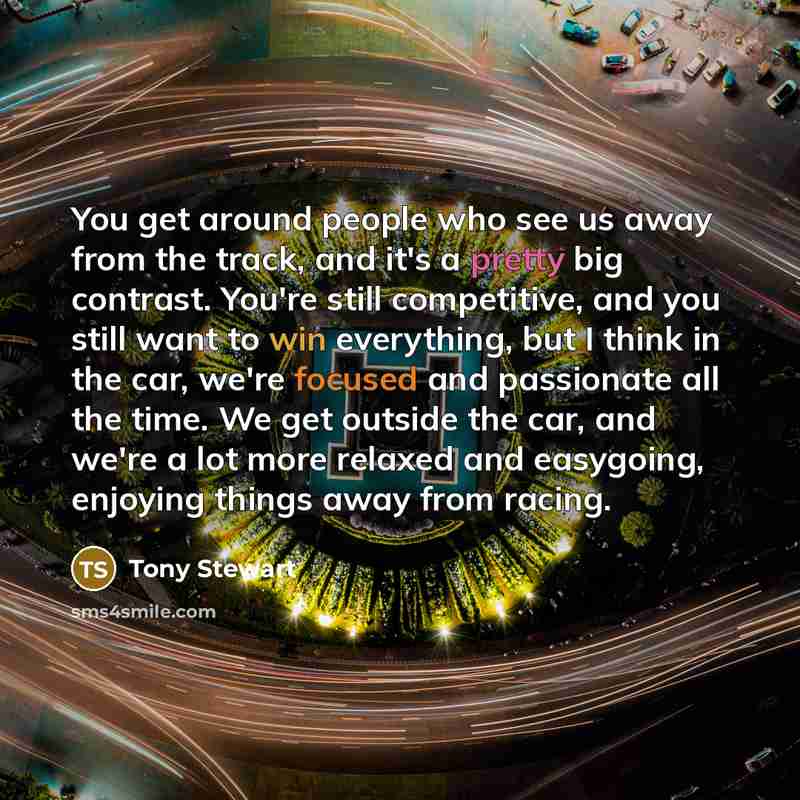 “You get around people who see us away from the…” quote by Tony Stewart