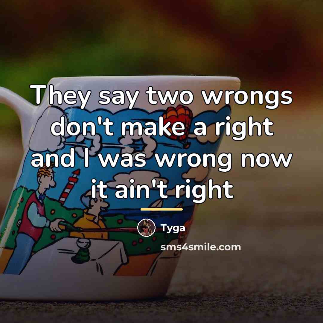 “They say two wrongs don't make a right and I…” quote by Tyga