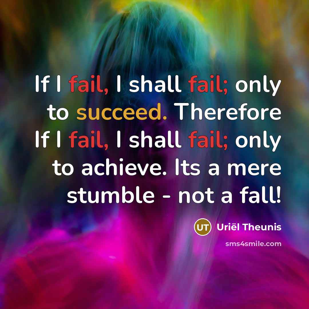 “If I fail, I shall fail; only to succeed. Therefore…” quote by Uriël Theunis