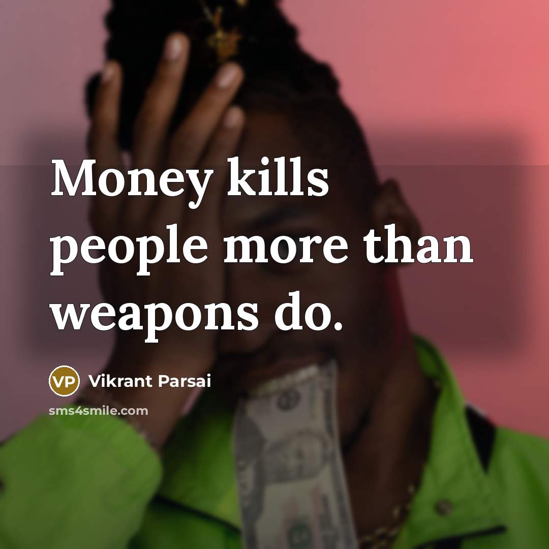 “Money kills people more than weapons do.…” quote by Vikrant Parsai