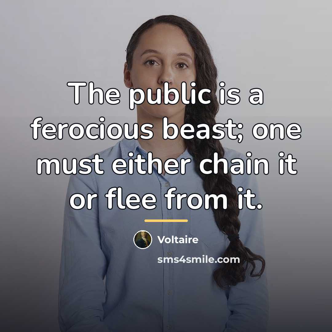 “The public is a ferocious beast; one must either chain…” quote by Voltaire
