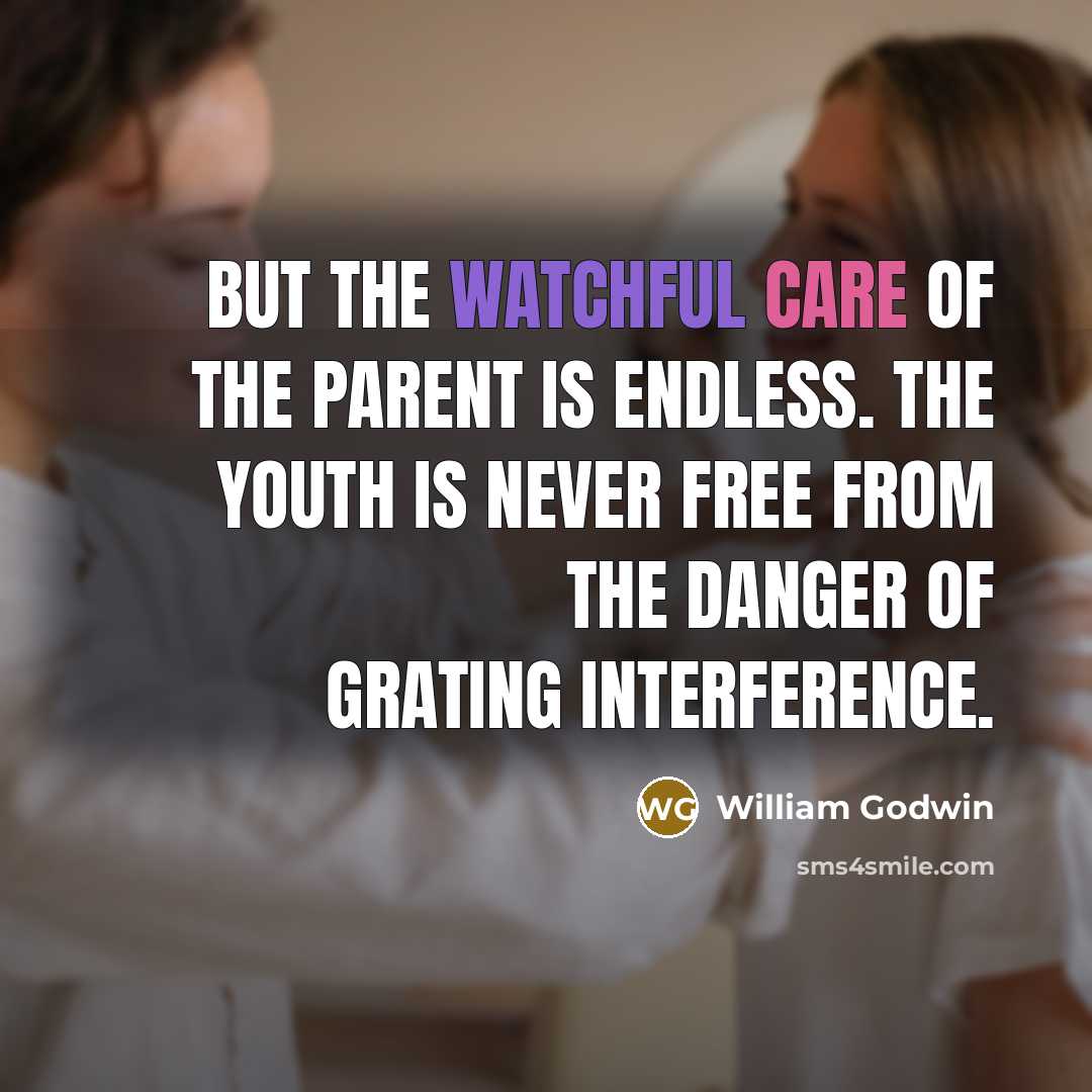 “But the watchful care of the parent is endless. The…” quote by William Godwin