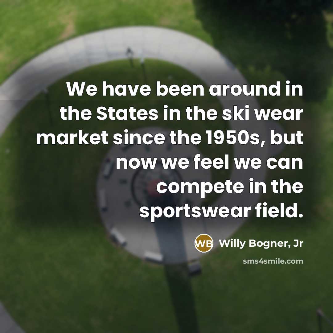 “We have been around in the States in the ski…” quote by Willy Bogner, Jr
