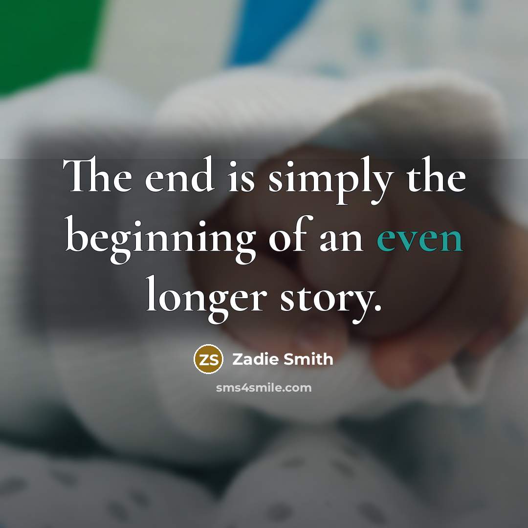 “The end is simply the beginning of an even longer…” quote by Zadie Smith