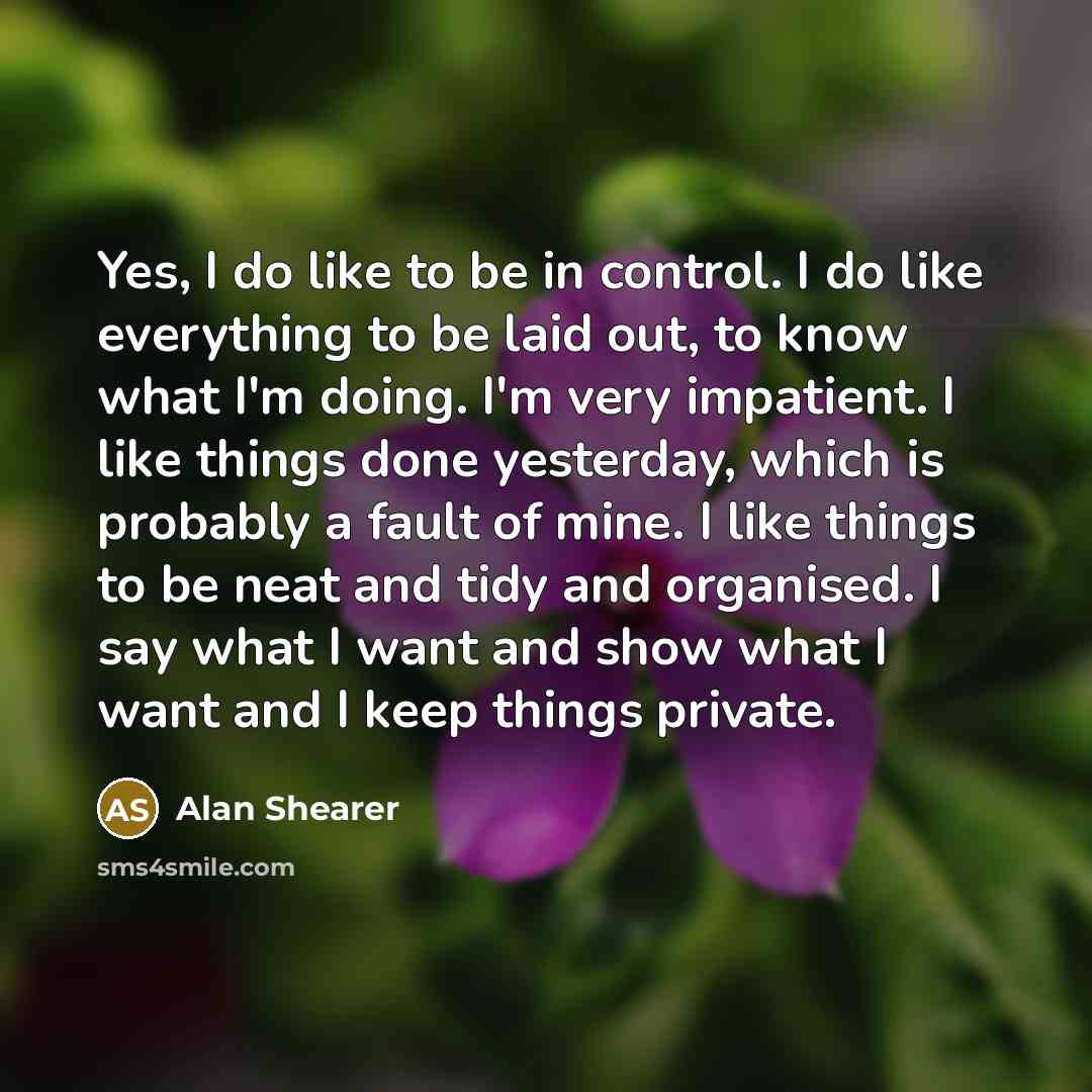 “Yes, I do like to be in control. I do…” quote by Alan Shearer