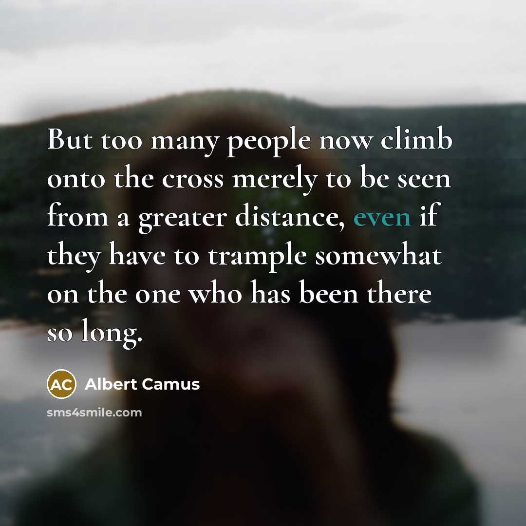 “But too many people now climb onto the cross merely…” quote by Albert Camus