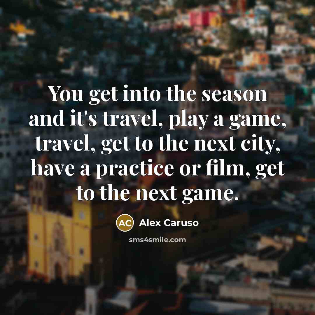 “You get into the season and it's travel, play a…” quote by Alex Caruso