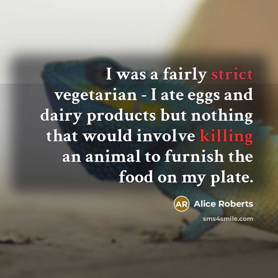 “I was a fairly strict vegetarian - I ate eggs…” quote by Alice Roberts