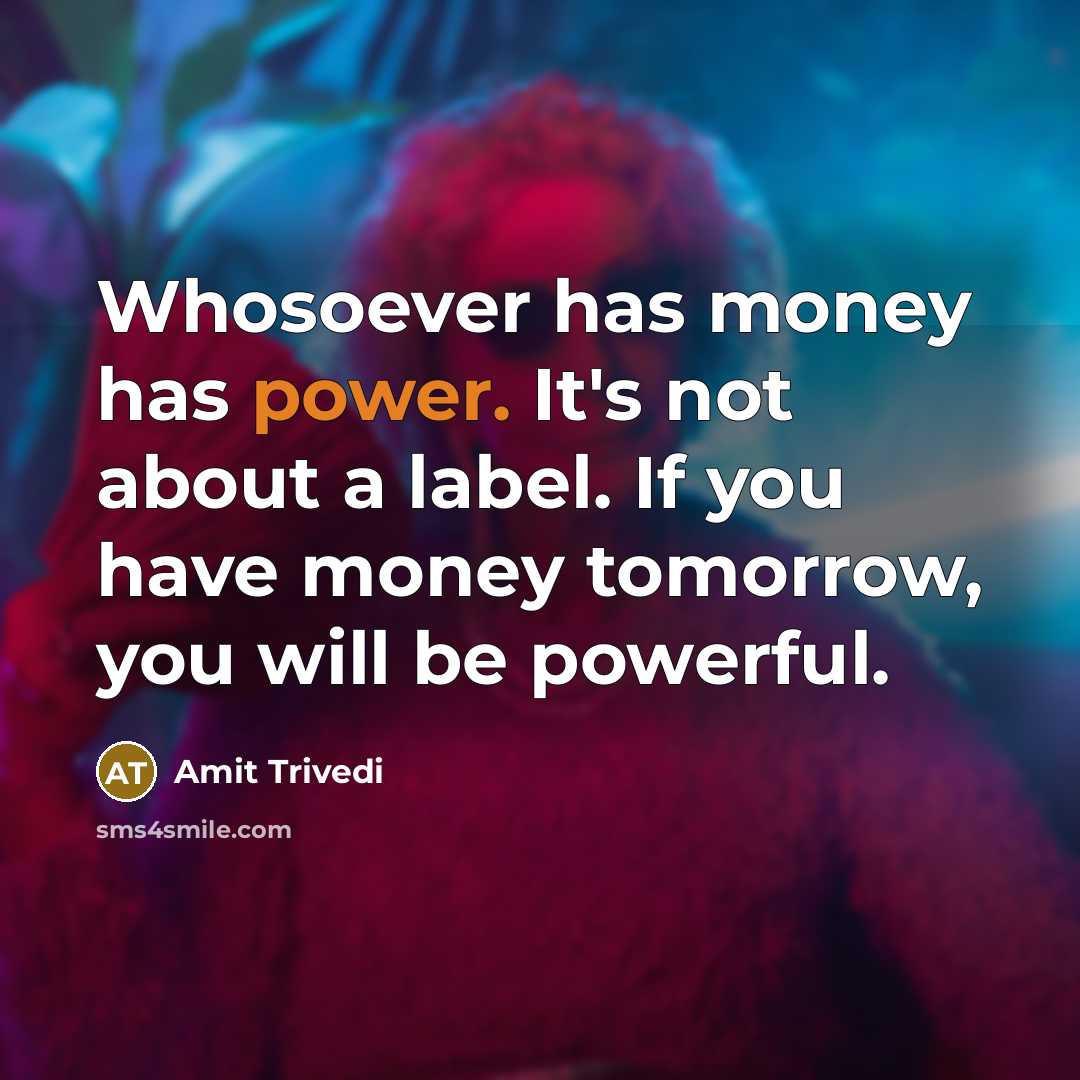 “Whosoever has money has power. It's not about a label.…” quote by Amit Trivedi