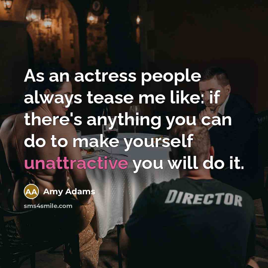 “As an actress people always tease me like: if there's…” quote by Amy Adams